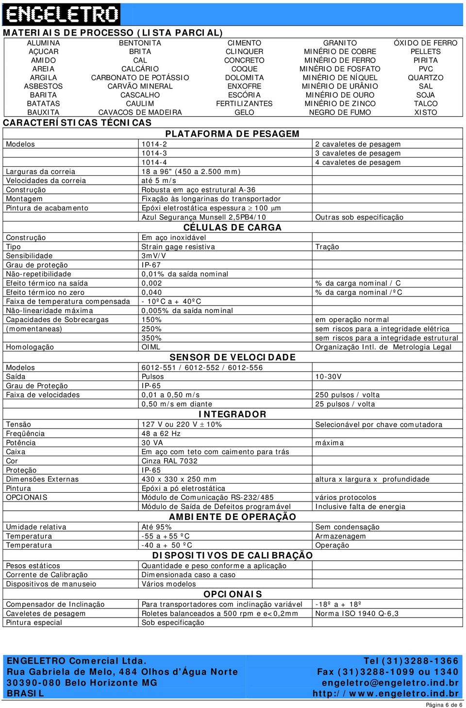 CAULIM FERTILIZANTES MINÉRIO DE ZINCO TALCO BAUXITA CAVACOS DE MADEIRA GELO NEGRO DE FUMO XISTO CARACTERÍSTICAS TÉCNICAS PLATAFORMA DE PESAGEM Modelos 1014-2 2 cavaletes de pesagem 1014-3 3 cavaletes