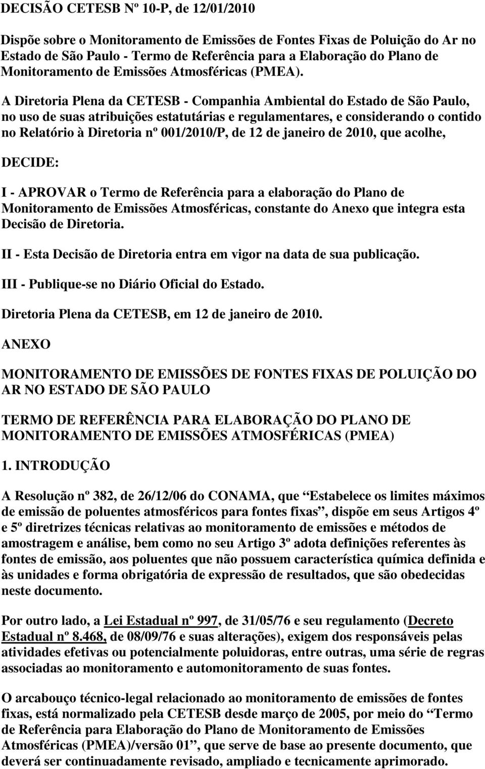 A Diretoria Plena da CETESB - Companhia Ambiental do Estado de São Paulo, no uso de suas atribuições estatutárias e regulamentares, e considerando o contido no Relatório à Diretoria nº 001/2010/P, de