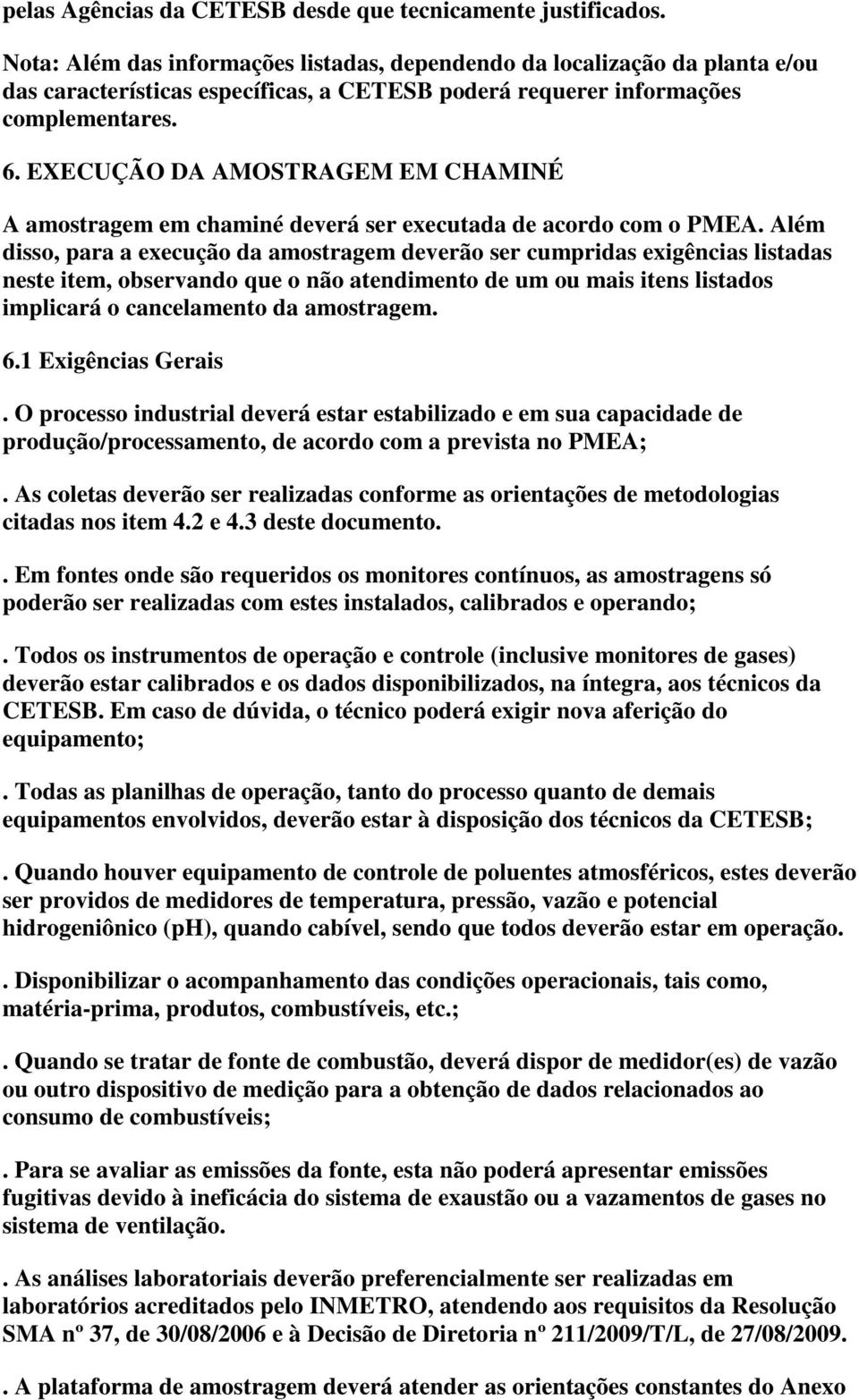 EXECUÇÃO DA AMOSTRAGEM EM CHAMINÉ A amostragem em chaminé deverá ser executada de acordo com o PMEA.