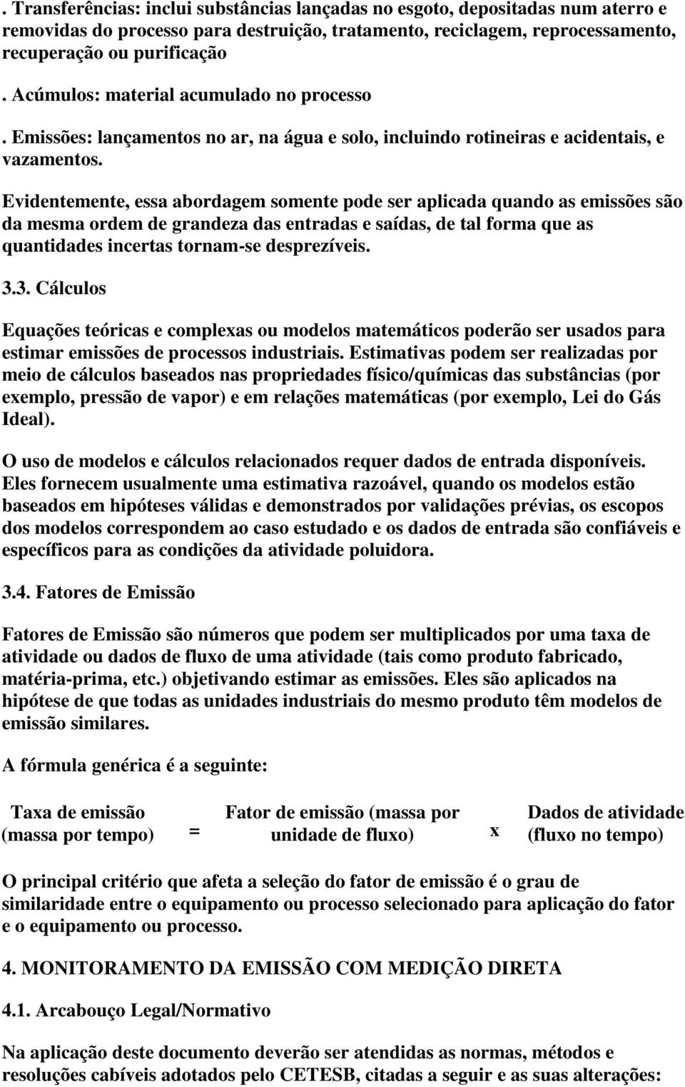 Evidentemente, essa abordagem somente pode ser aplicada quando as emissões são da mesma ordem de grandeza das entradas e saídas, de tal forma que as quantidades incertas tornam-se desprezíveis. 3.