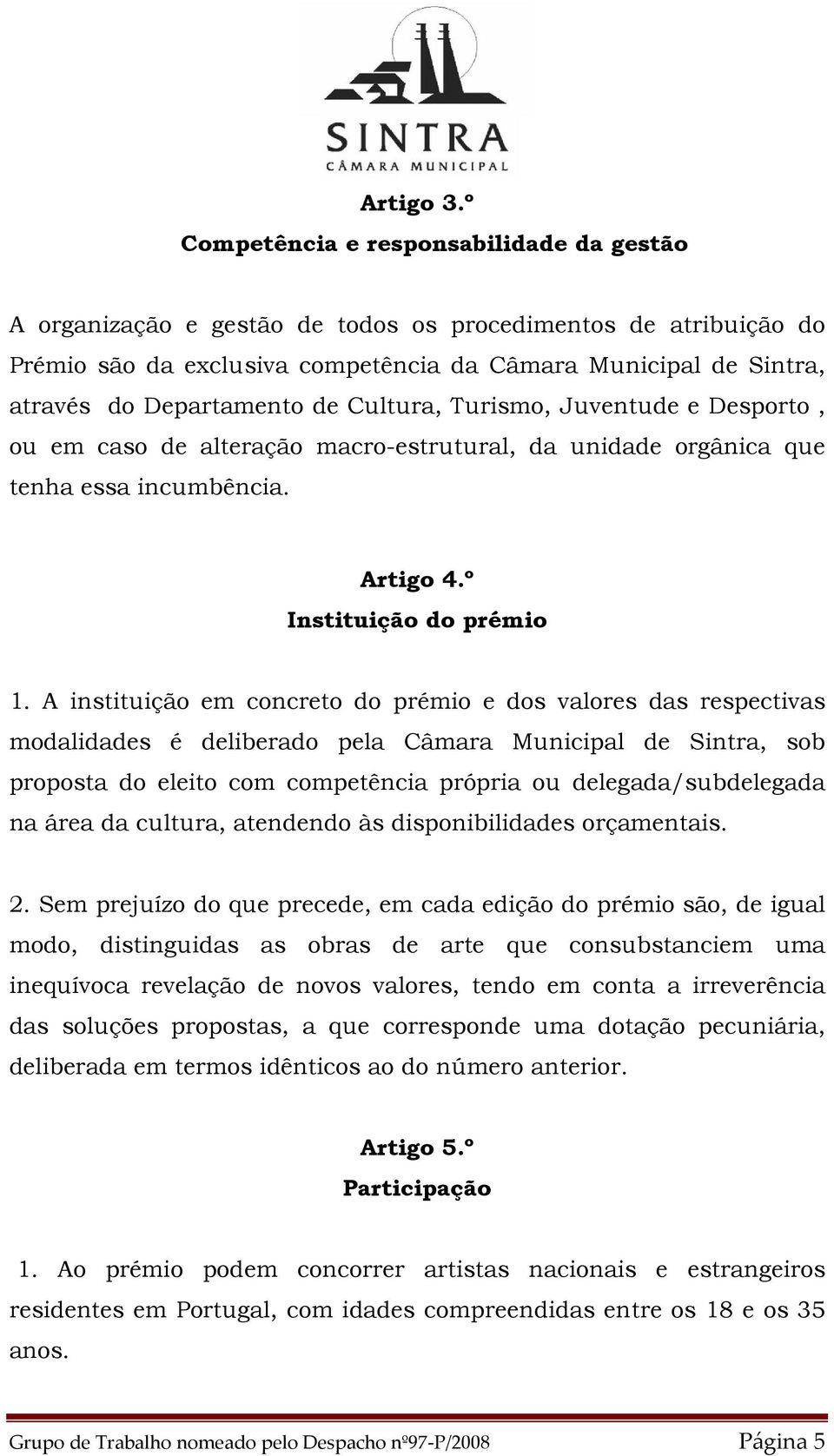 de Cultura, Turismo, Juventude e Desporto, ou em caso de alteração macro-estrutural, da unidade orgânica que tenha essa incumbência. Artigo 4.º Instituição do prémio 1.