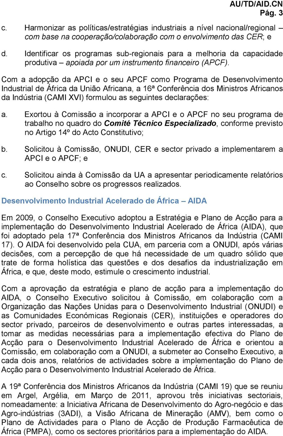 Com a adopção da APCI e o seu APCF como Programa de Desenvolvimento Industrial de África da União Africana, a 16ª Conferência dos Ministros Africanos da Indústria (CAMI XVI) formulou as seguintes