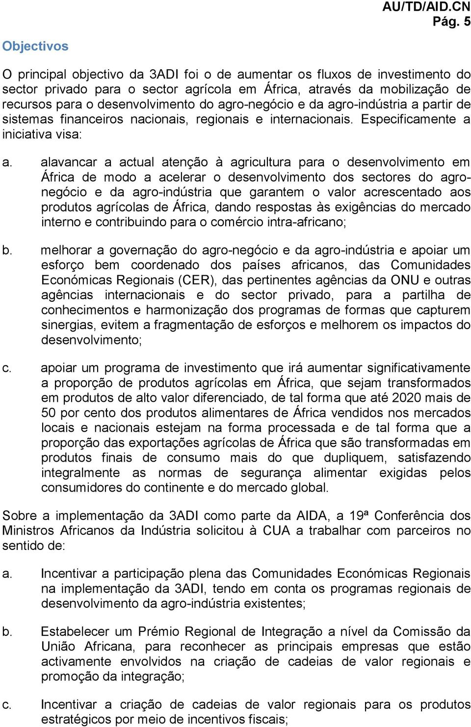 alavancar a actual atenção à agricultura para o desenvolvimento em África de modo a acelerar o desenvolvimento dos sectores do agronegócio e da agro-indústria que garantem o valor acrescentado aos