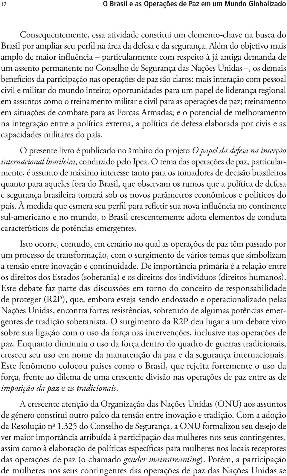 participação nas operações de paz são claros: mais interação com pessoal civil e militar do mundo inteiro; oportunidades para um papel de liderança regional em assuntos como o treinamento militar e