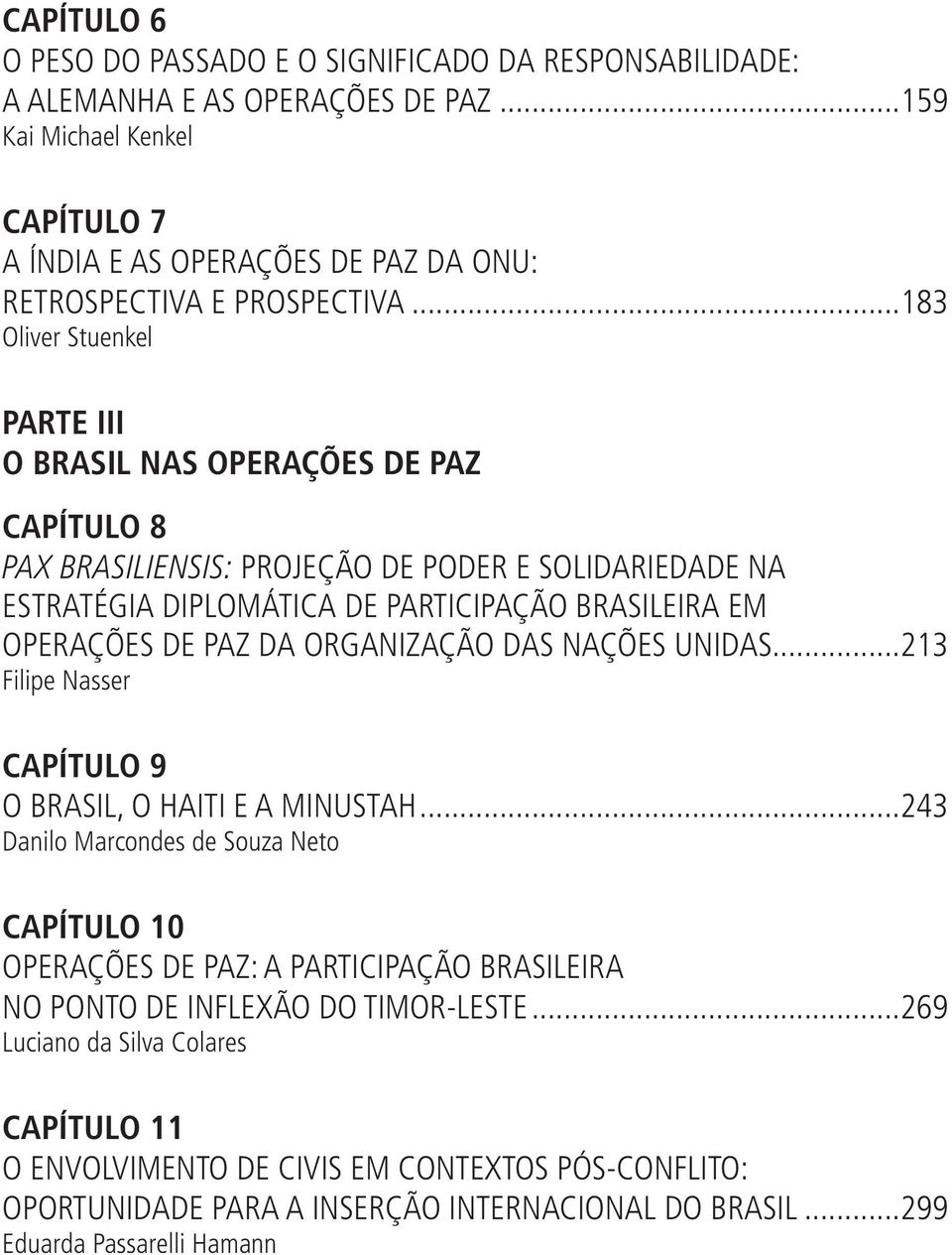 DA ORGANIZAÇÃO DAS NAÇÕES UNIDAS...213 Filipe Nasser CAPÍTULO 9 O BRASIL, O HAITI E A MINUSTAH.