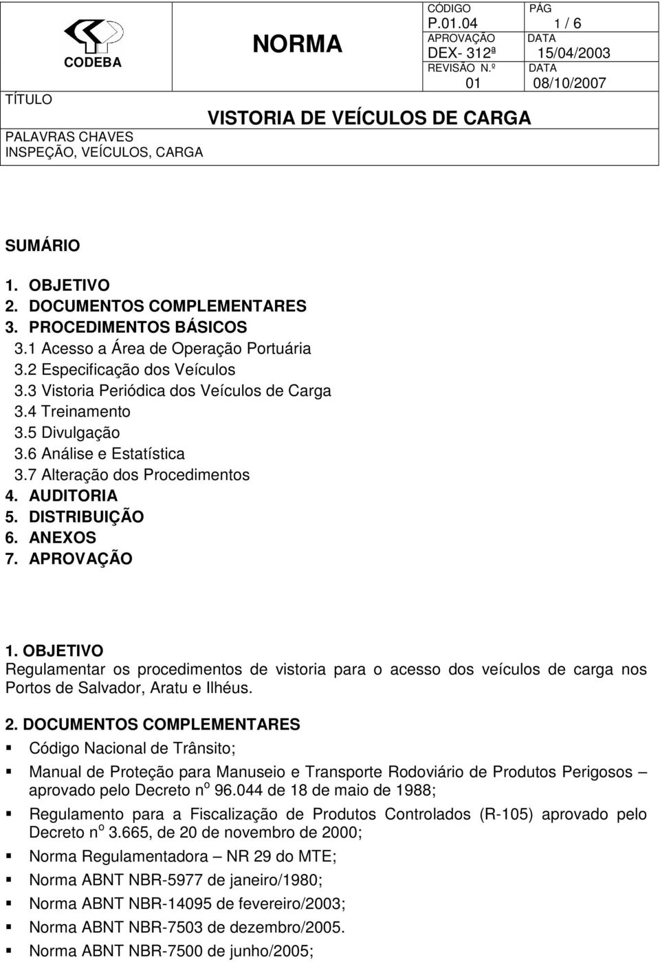 ANEXOS 7. 1. OBJETIVO Regulamentar os procedimentos de vistoria para o acesso dos veículos de carga nos Portos de Salvador, Aratu e Ilhéus. 2.
