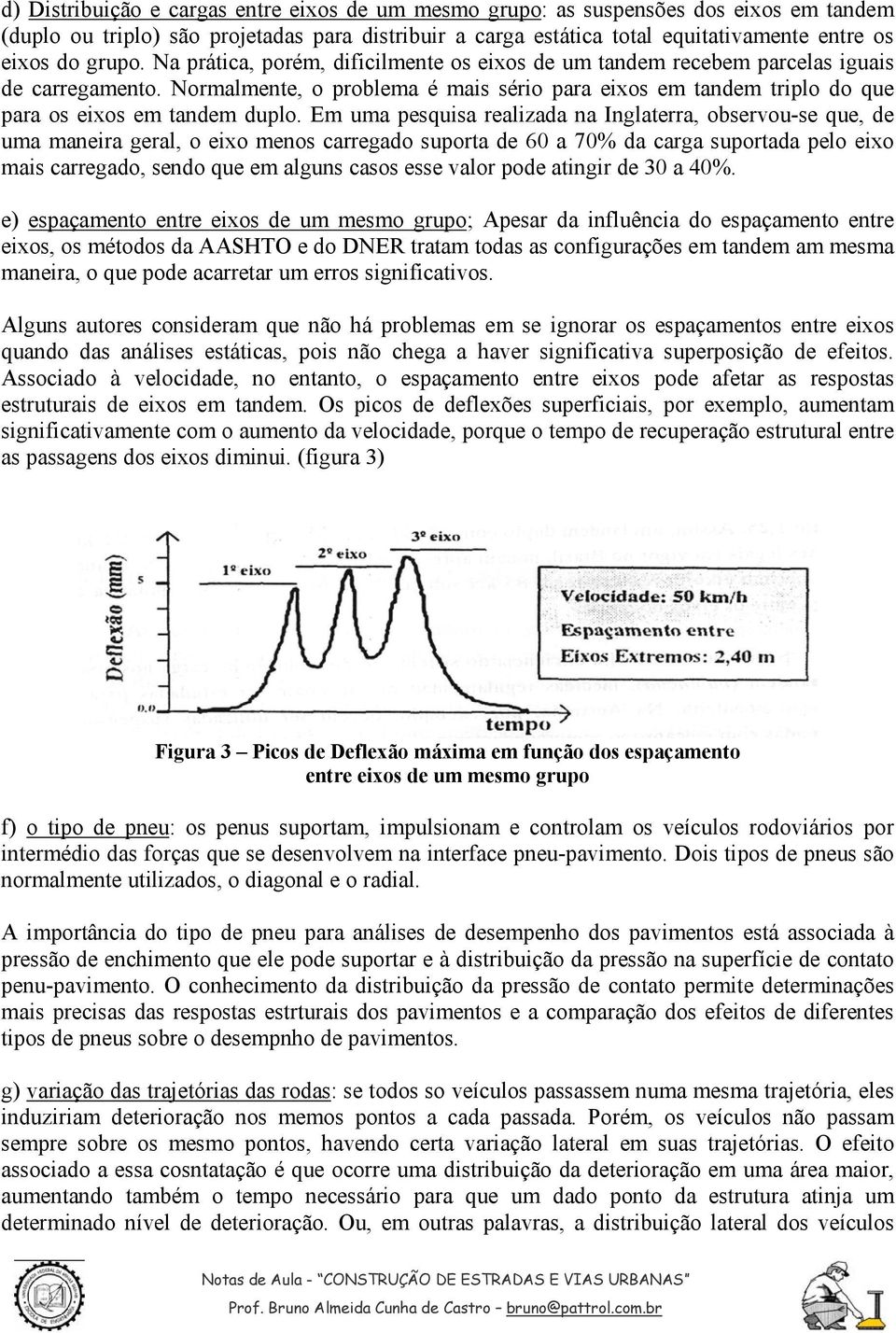 Normalmente, o problema é mais sério para eixos em tandem triplo do que para os eixos em tandem duplo.