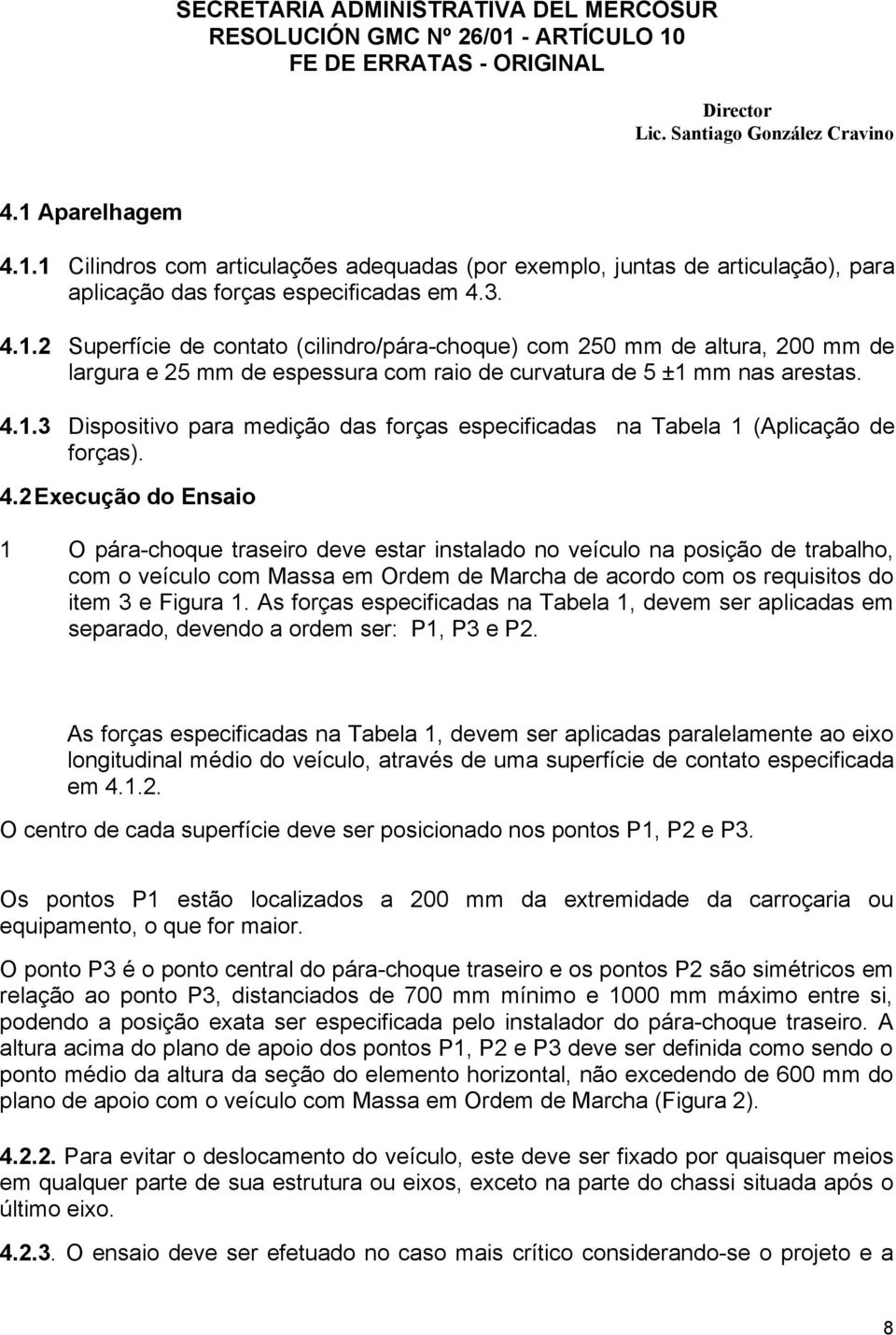 2 Execução do Ensaio 1 O pára-choque traseiro deve estar instalado no veículo na posição de trabalho, com o veículo com Massa em Ordem de Marcha de acordo com os requisitos do item 3 e Figura 1.