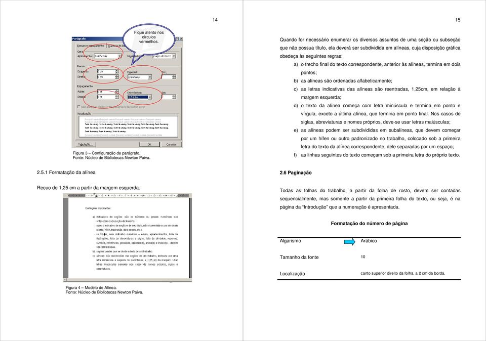 trecho final do texto correspondente, anterior às alíneas, termina em dois pontos; b) as alíneas são ordenadas alfabeticamente; c) as letras indicativas das alíneas são reentradas, 1,25cm, em relação