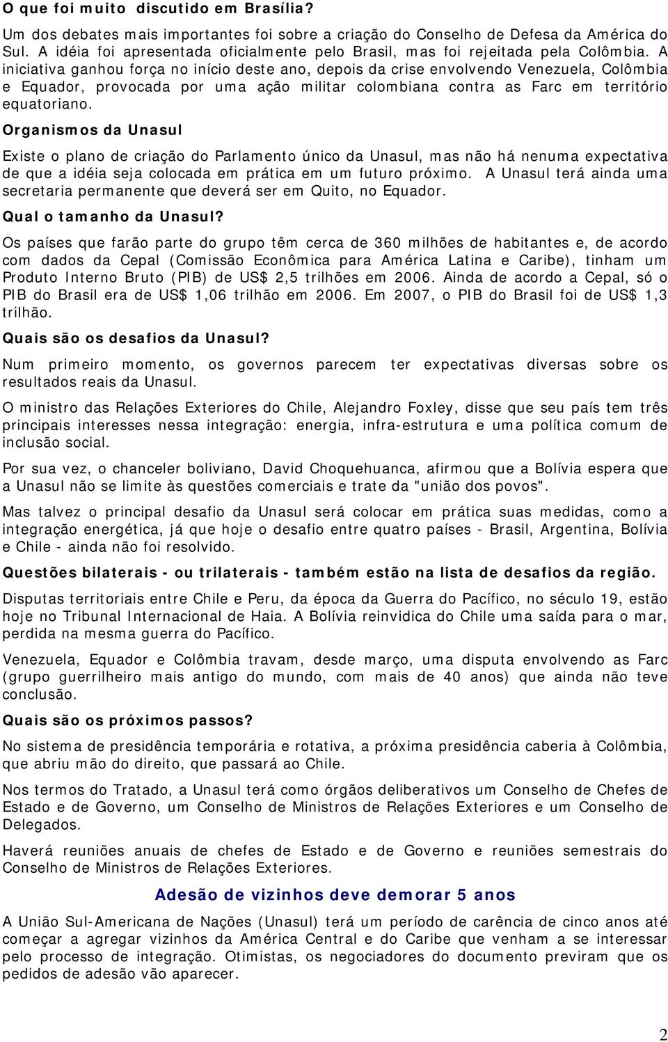 A iniciativa ganhou força no início deste ano, depois da crise envolvendo Venezuela, Colômbia e Equador, provocada por uma ação militar colombiana contra as Farc em território equatoriano.