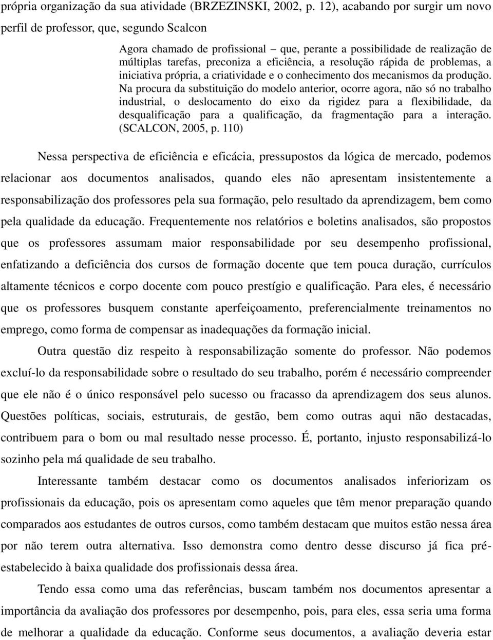 resolução rápida de problemas, a iniciativa própria, a criatividade e o conhecimento dos mecanismos da produção.