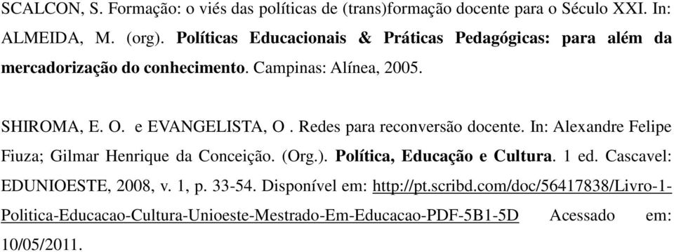e EVANGELISTA, O. Redes para reconversão docente. In: Alexandre Felipe Fiuza; Gilmar Henrique da Conceição. (Org.). Política, Educação e Cultura.