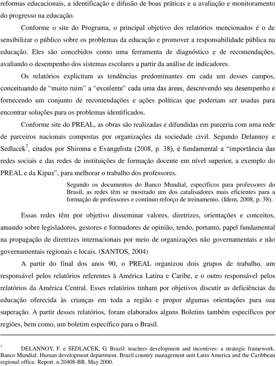 Eles são concebidos como uma ferramenta de diagnóstico e de recomendações, avaliando o desempenho dos sistemas escolares a partir da análise de indicadores.