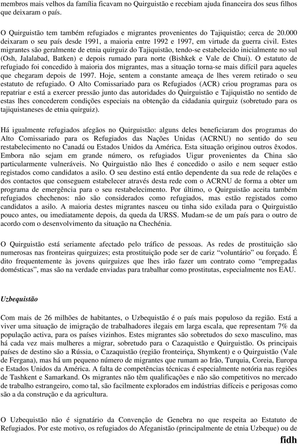 Estes migrantes são geralmente de etnia quirguiz do Tajiquistão, tendo-se estabelecido inicialmente no sul (Osh, Jalalabad, Batken) e depois rumado para norte (Bishkek e Vale de Chui).