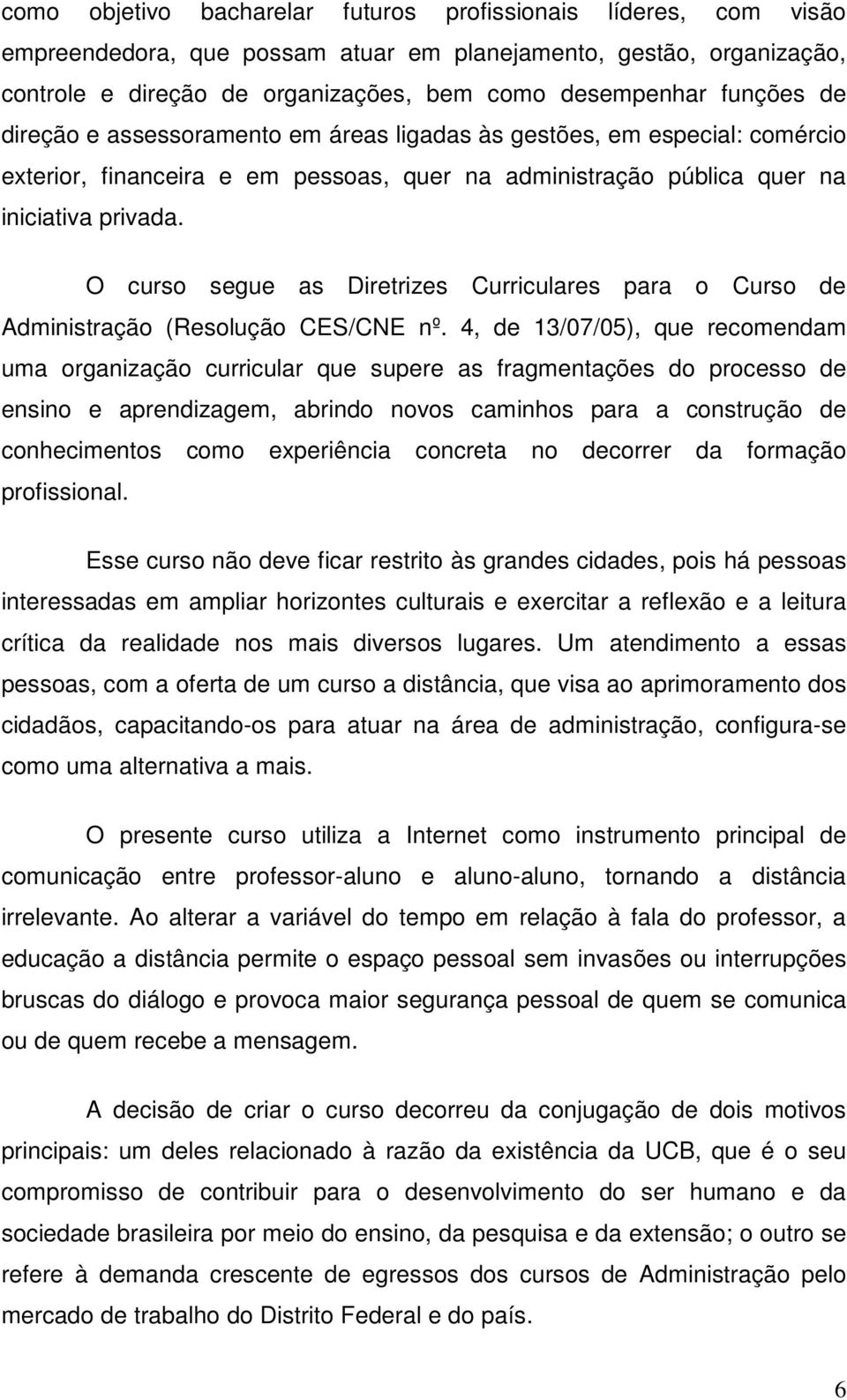 O curso segue as Diretrizes Curriculares para o Curso de Administração (Resolução CES/CNE nº.