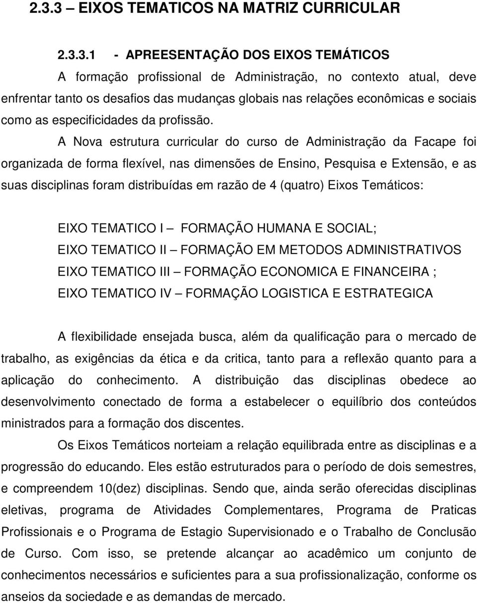 A Nova estrutura curricular do curso de Administração da Facape foi organizada de forma flexível, nas dimensões de Ensino, Pesquisa e Extensão, e as suas disciplinas foram distribuídas em razão de 4