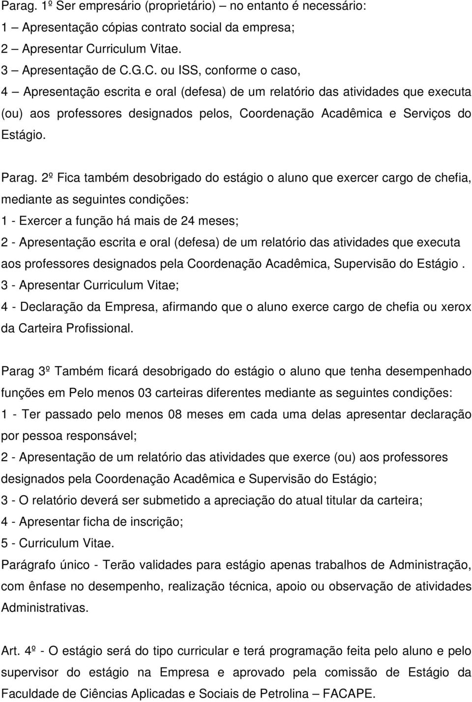 G.C. ou ISS, conforme o caso, 4 Apresentação escrita e oral (defesa) de um relatório das atividades que executa (ou) aos professores designados pelos, Coordenação Acadêmica e Serviços do Estágio.