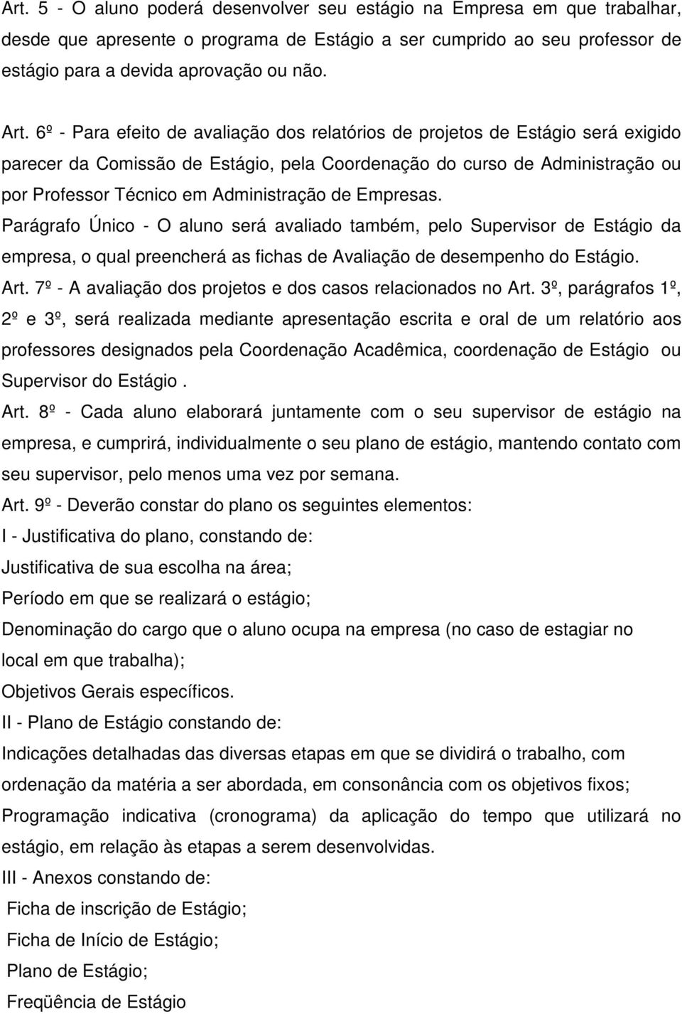 de Empresas. Parágrafo Único - O aluno será avaliado também, pelo Supervisor de Estágio da empresa, o qual preencherá as fichas de Avaliação de desempenho do Estágio. Art.