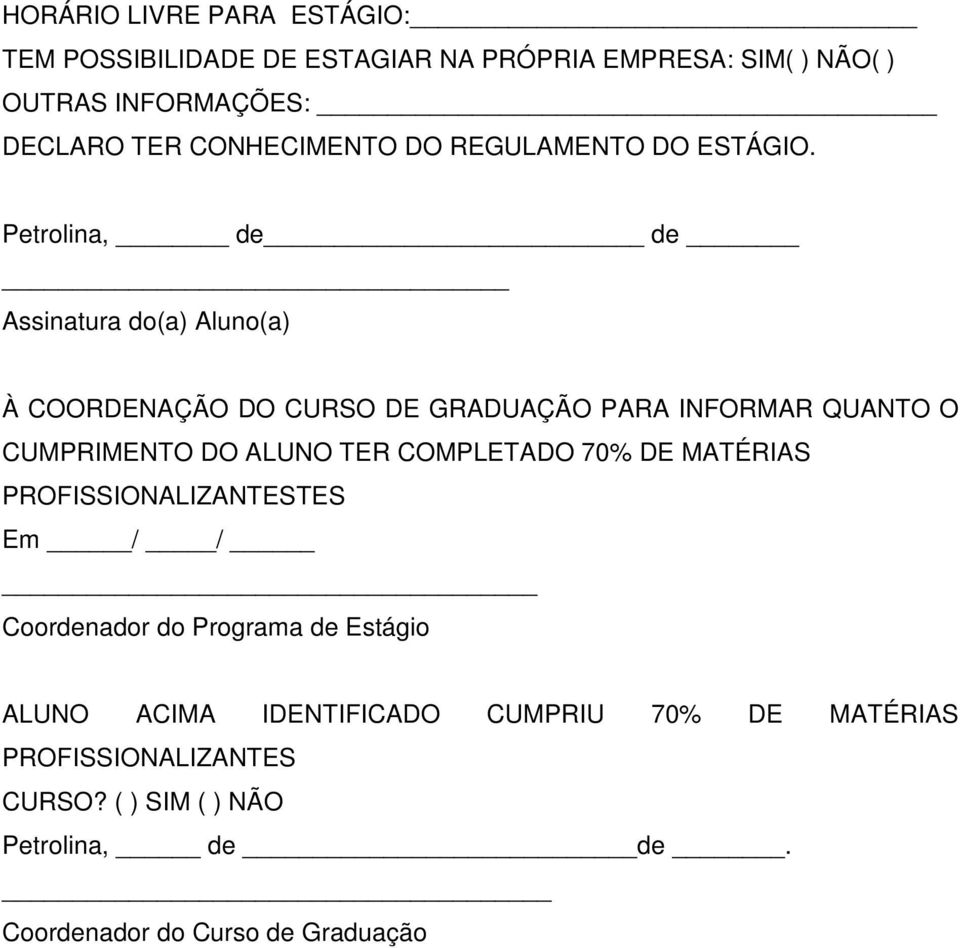 Petrolina, de de Assinatura do(a) Aluno(a) À COORDENAÇÃO DO CURSO DE GRADUAÇÃO PARA INFORMAR QUANTO O CUMPRIMENTO DO ALUNO TER