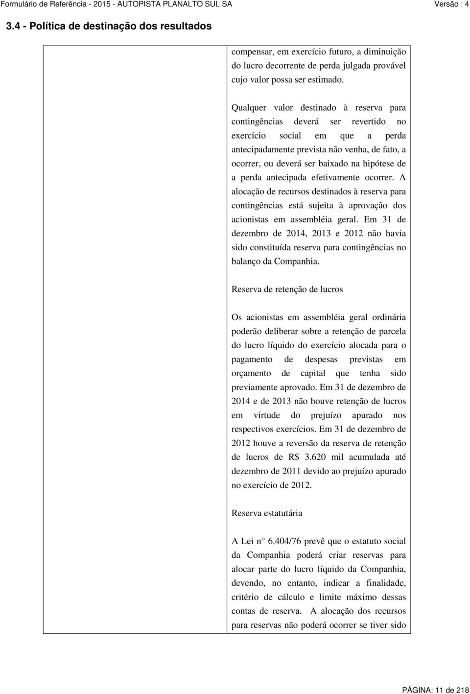 de a perda antecipada efetivamente ocorrer. A alocação de recursos destinados à reserva para contingências está sujeita à aprovação dos acionistas em assembléia geral.