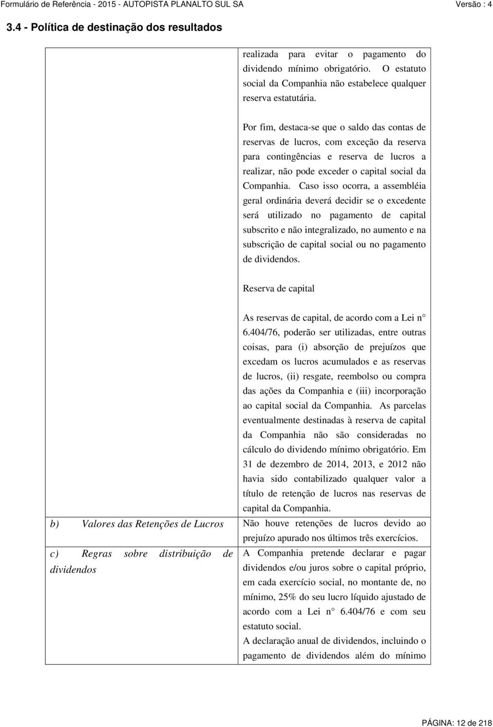 Caso isso ocorra, a assembléia geral ordinária deverá decidir se o excedente será utilizado no pagamento de capital subscrito e não integralizado, no aumento e na subscrição de capital social ou no