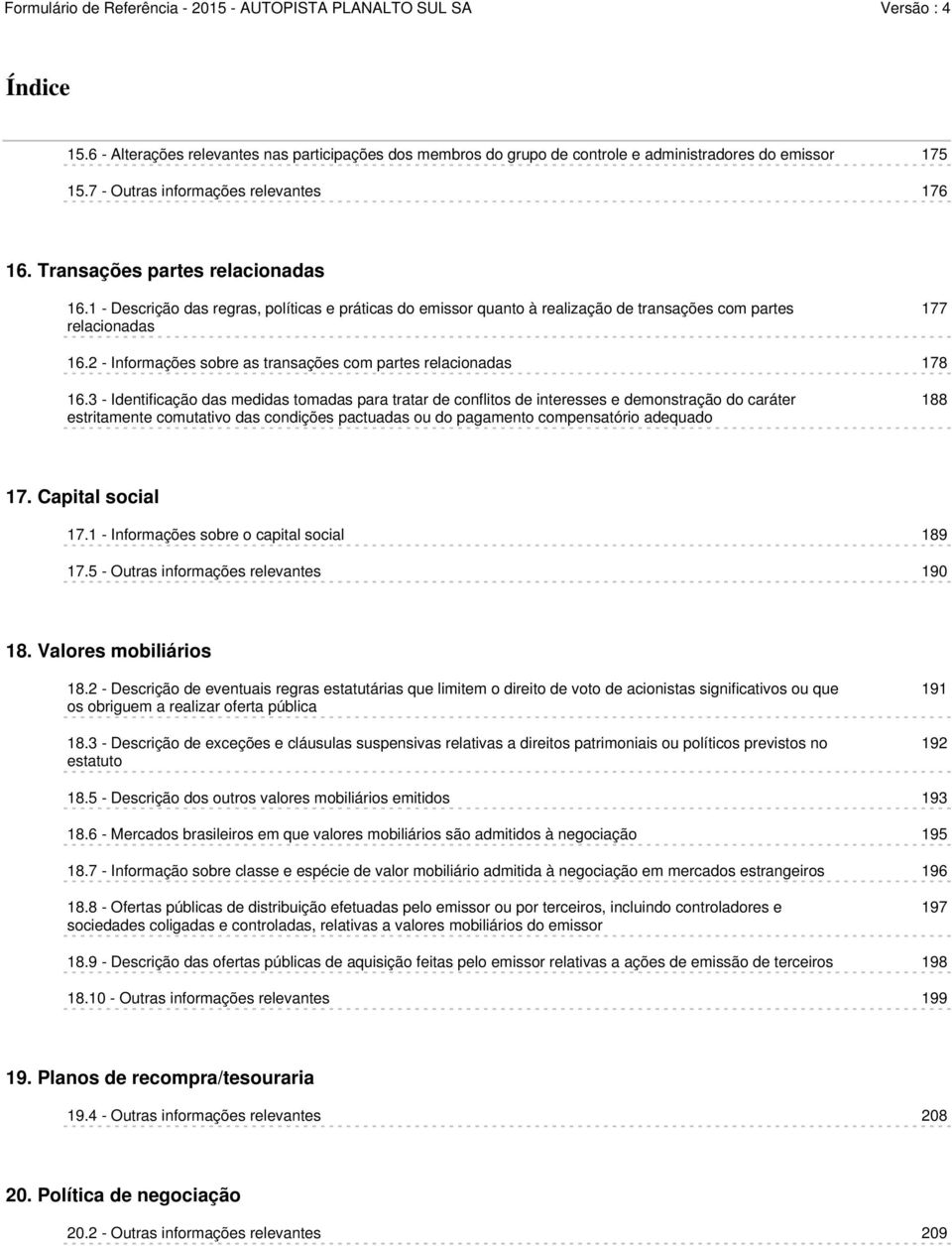 3 - Identificação das medidas tomadas para tratar de conflitos de interesses e demonstração do caráter estritamente comutativo das condições pactuadas ou do pagamento compensatório adequado 188 17.