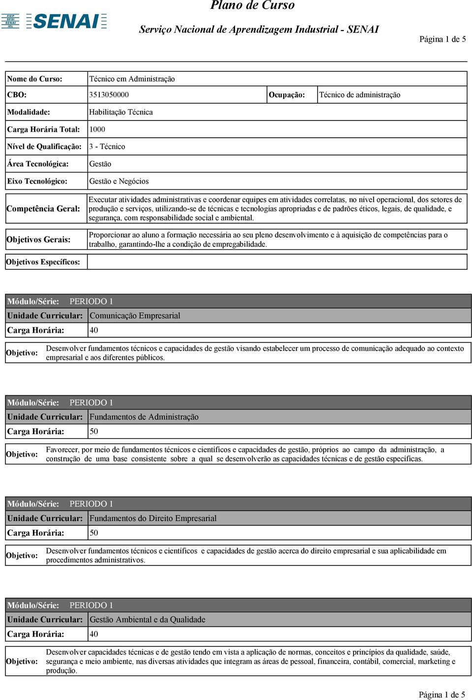 operacional, dos setores de produção e serviços, utilizando-se de técnicas e tecnologias apropriadas e de padrões éticos, legais, de qualidade, e segurança, com responsabilidade social e ambiental.