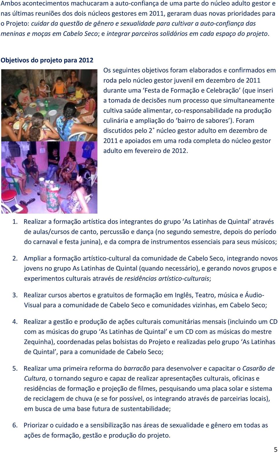 Objetivos do projeto para 2012 Os seguintes objetivos foram elaborados e confirmados em roda pelo núcleo gestor juvenil em dezembro de 2011 durante uma Festa de Formação e Celebração (que inseri a