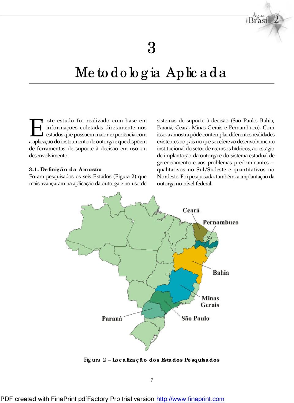 Definição da Amostra Foram pesquisados os seis Estados (Figura 2) que mais avançaram na aplicação da outorga e no uso de sistemas de suporte à decisão (São Paulo, Bahia, Paraná, Ceará, Minas Gerais e