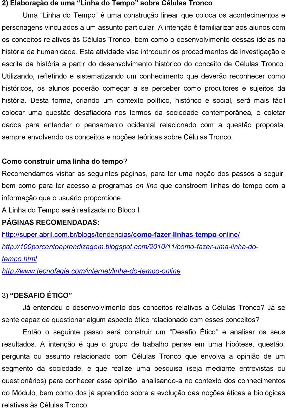 Esta atividade visa introduzir os procedimentos da investigação e escrita da história a partir do desenvolvimento histórico do conceito de Células Tronco.