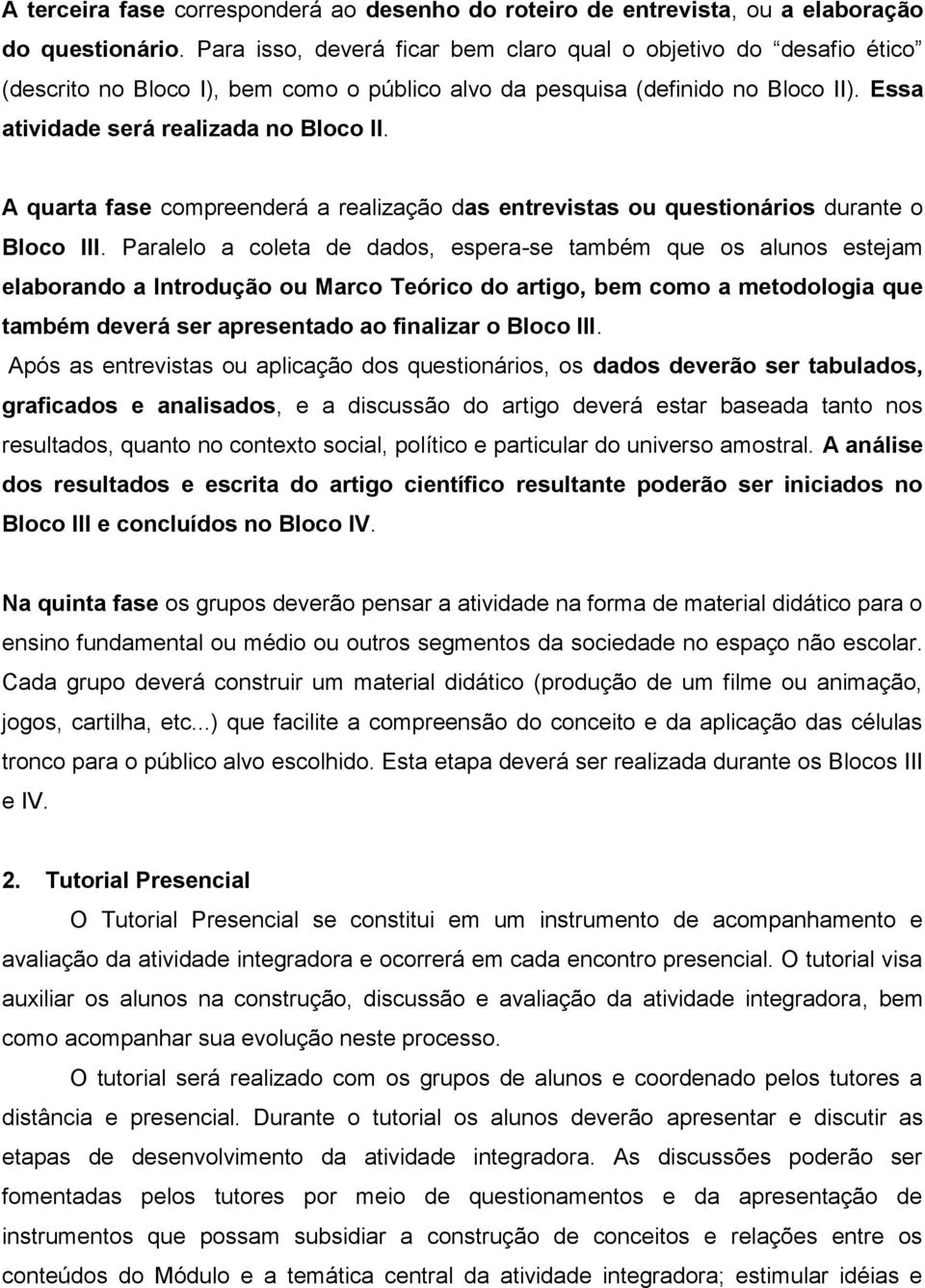 A quarta fase compreenderá a realização das entrevistas ou questionários durante o Bloco III.