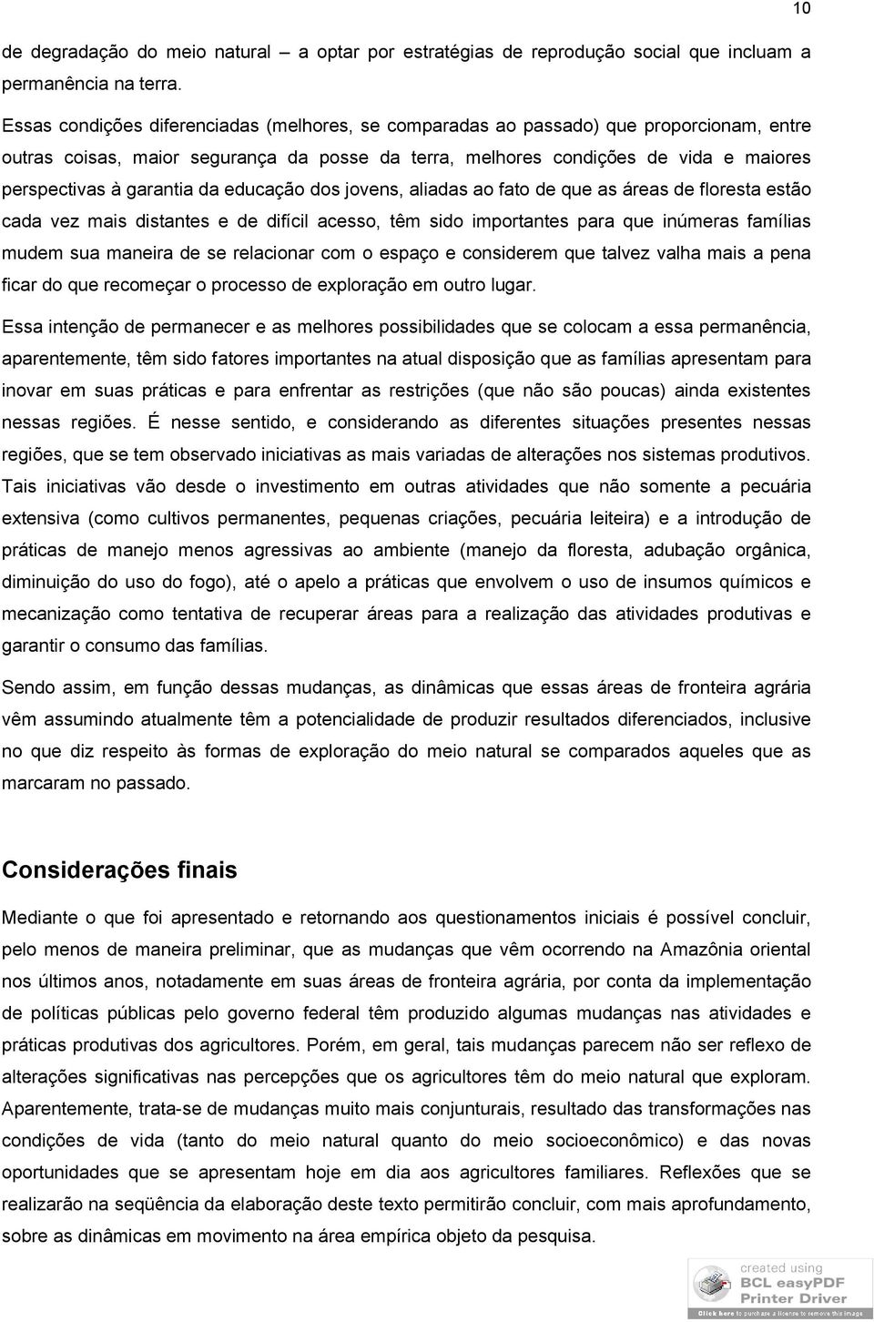 garantia da educação dos jovens, aliadas ao fato de que as áreas de floresta estão cada vez mais distantes e de difícil acesso, têm sido importantes para que inúmeras famílias mudem sua maneira de se