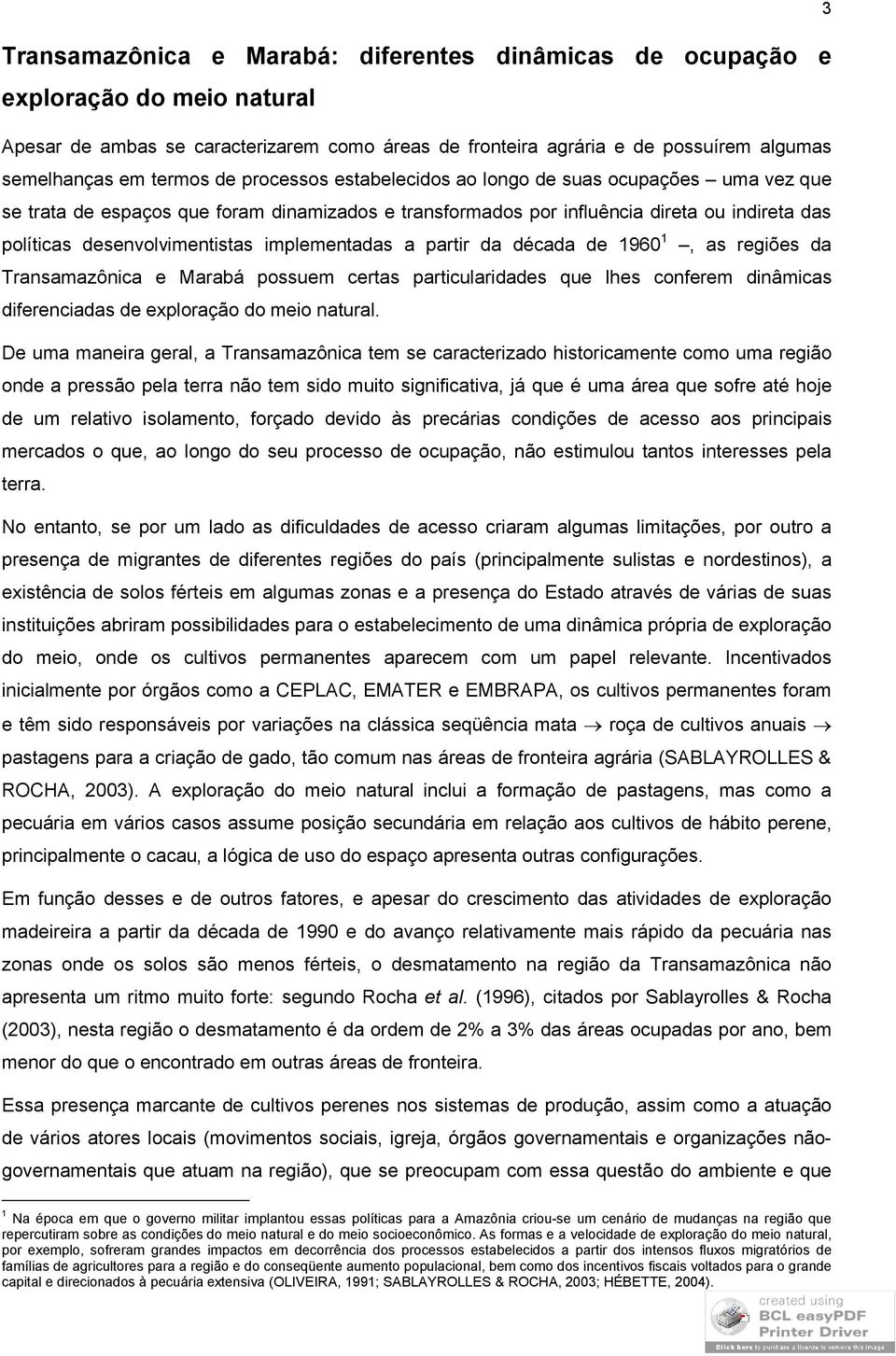 implementadas a partir da década de 1960 1, as regiões da Transamazônica e Marabá possuem certas particularidades que lhes conferem dinâmicas diferenciadas de exploração do meio natural.