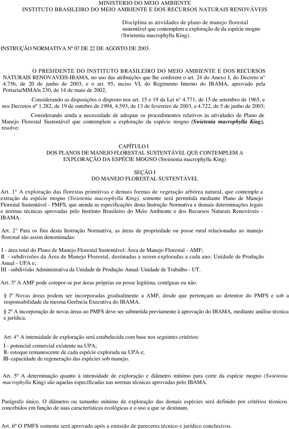 O PRESIDETE DO ISTITUTO BRASILEIRO DO MEIO AMBIETE E DOS RECURSOS ATURAIS REOAEIS-IBAMA, no uso das atribuições que lhe conferem o art. 24 do Anexo I, do Decreto n 4.