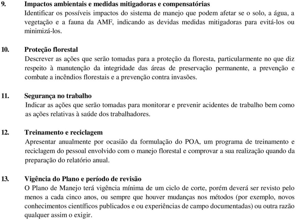 Proteção florestal Descrever as ações que serão tomadas para a proteção da floresta, particularmente no que diz respeito à manutenção da integridade das áreas de preservação permanente, a prevenção e