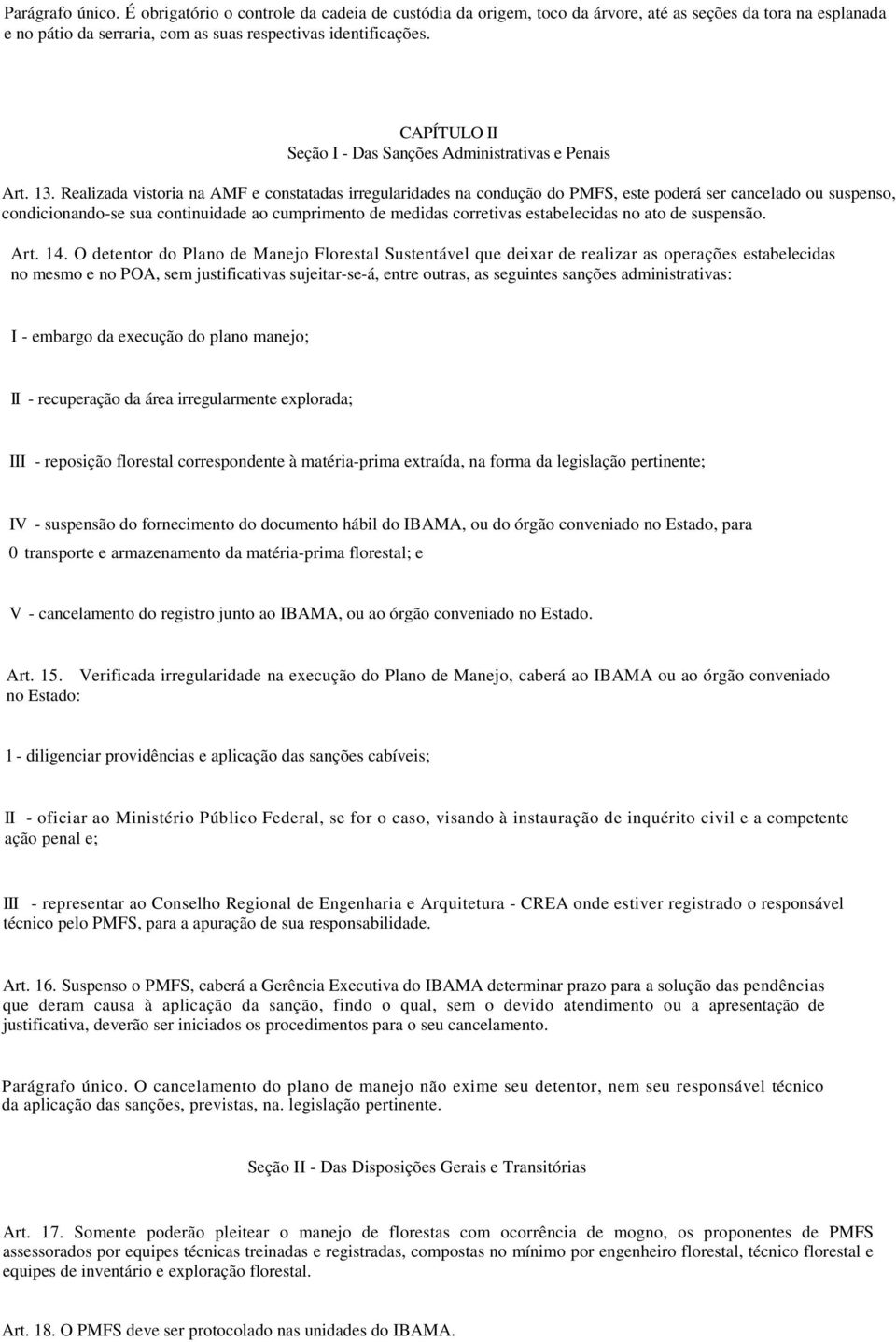 Realizada vistoria na AMF e constatadas irregularidades na condução do PMFS, este poderá ser cancelado ou suspenso, condicionando-se sua continuidade ao cumprimento de medidas corretivas