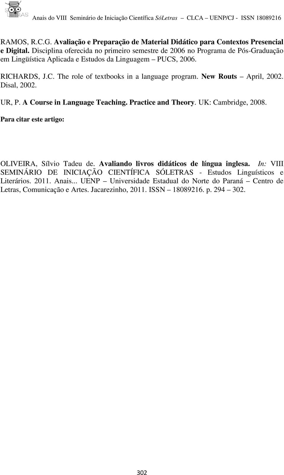 New Routs April, 2002. Disal, 2002. UR, P. A Course in Language Teaching. Practice and Theory. UK: Cambridge, 2008. Para citar este artigo: OLIVEIRA, Sílvio Tadeu de.