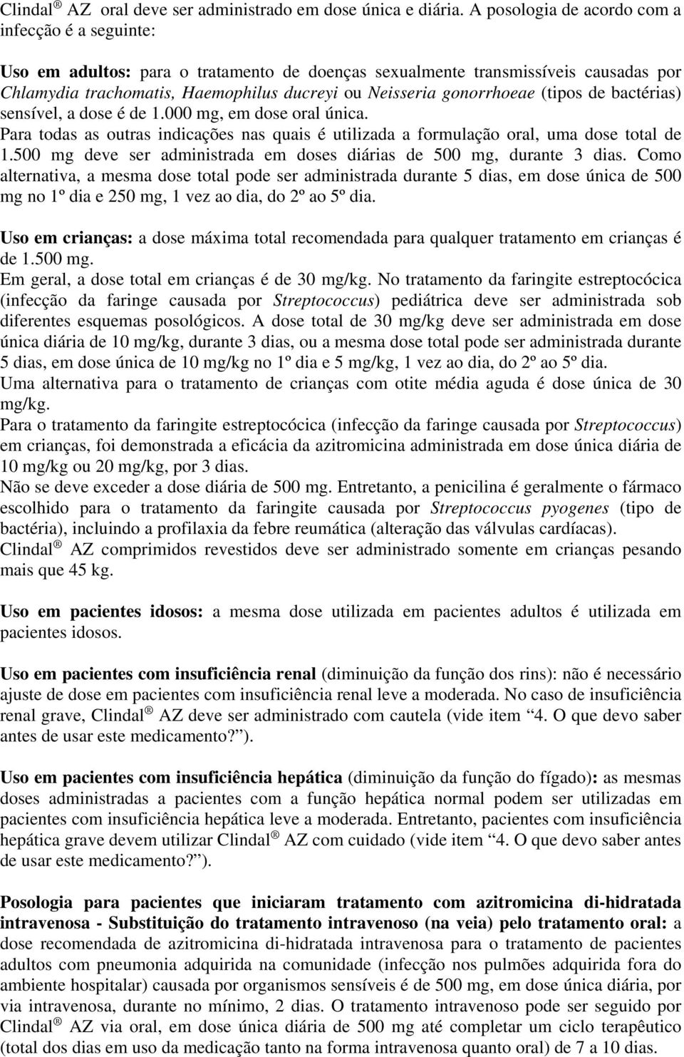 gonorrhoeae (tipos de bactérias) sensível, a dose é de 1.000 mg, em dose oral única. Para todas as outras indicações nas quais é utilizada a formulação oral, uma dose total de 1.