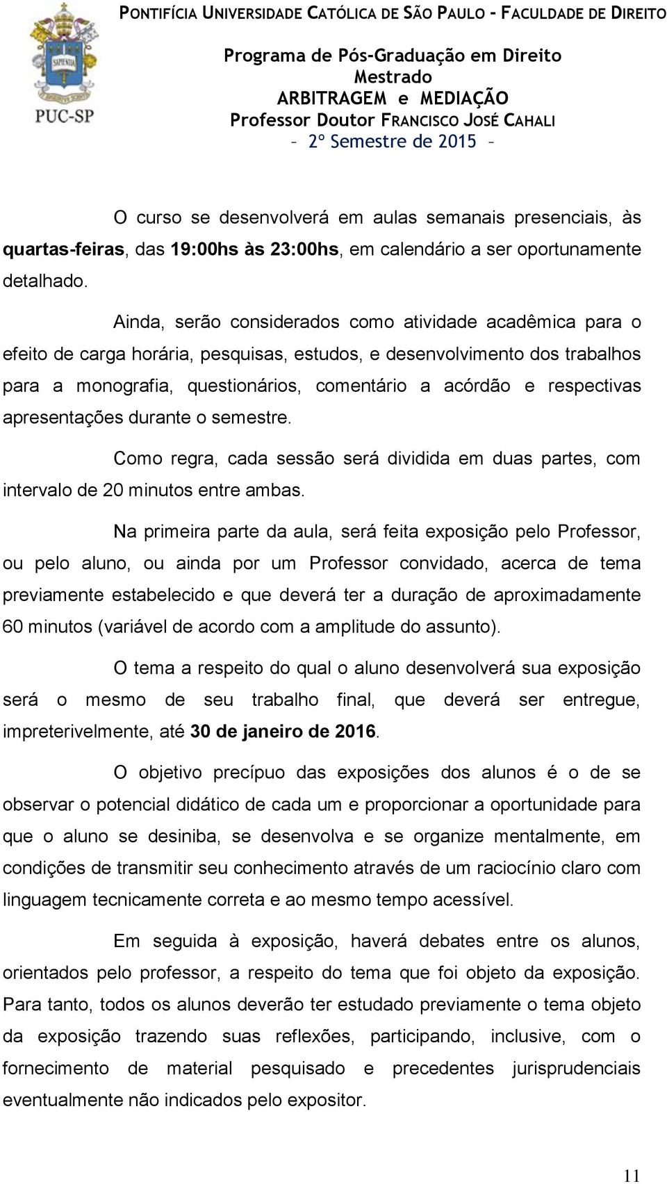 respectivas apresentações durante o semestre. Como regra, cada sessão será dividida em duas partes, com intervalo de 20 minutos entre ambas.