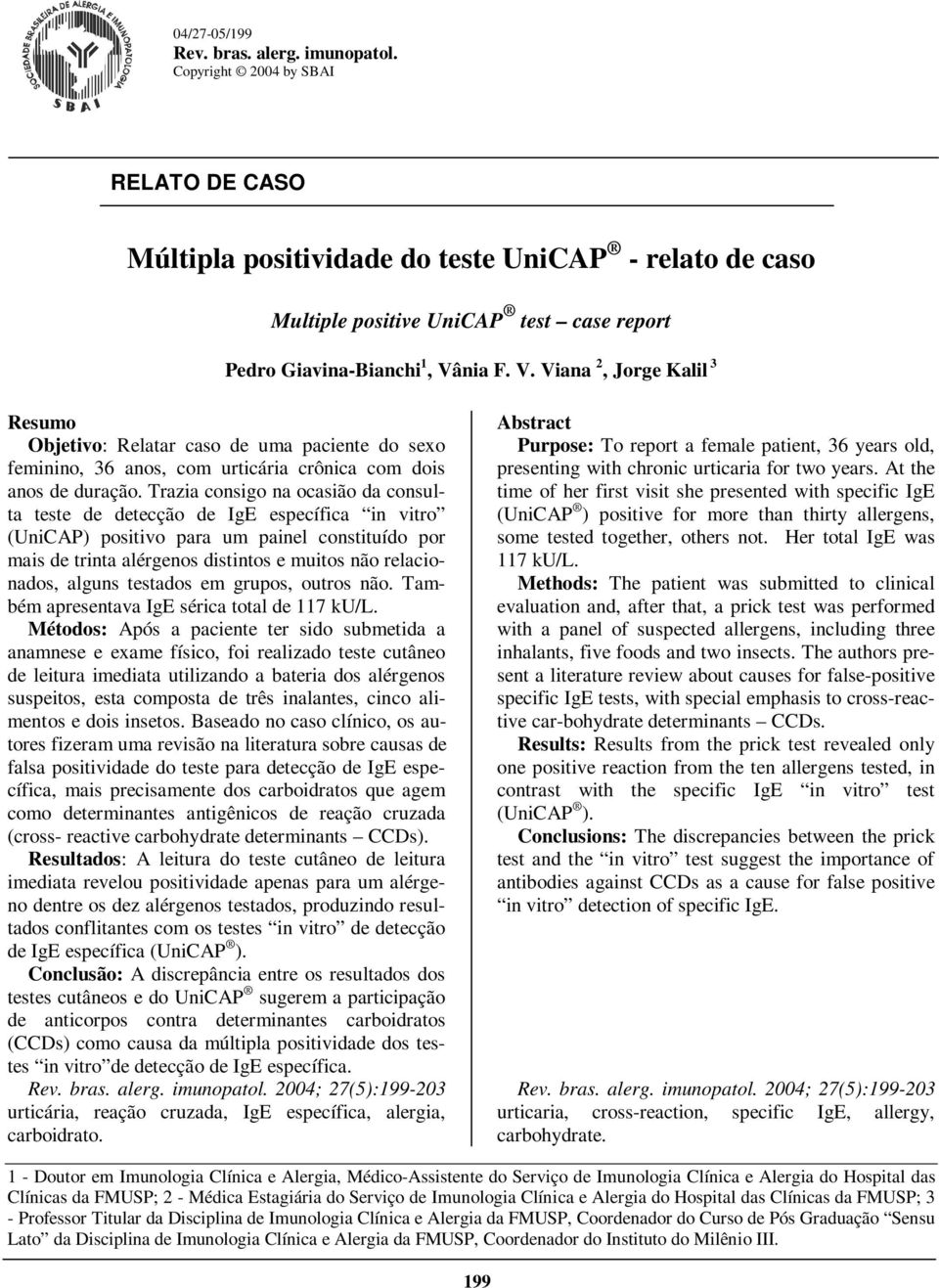 nia F. V. Viana 2, Jorge Kalil 3 Resumo Objetivo: Relatar caso de uma paciente do sexo feminino, 36 anos, com urticária crônica com dois anos de duração.