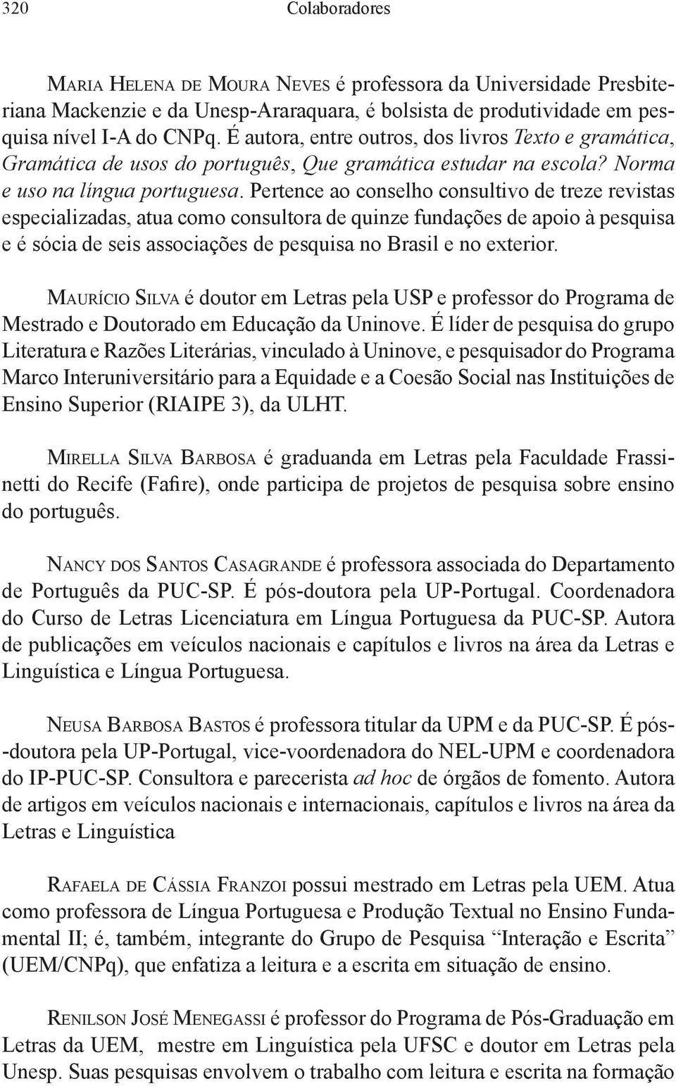 Pertence ao conselho consultivo de treze revistas especializadas, atua como consultora de quinze fundações de apoio à pesquisa e é sócia de seis associações de pesquisa no Brasil e no exterior.