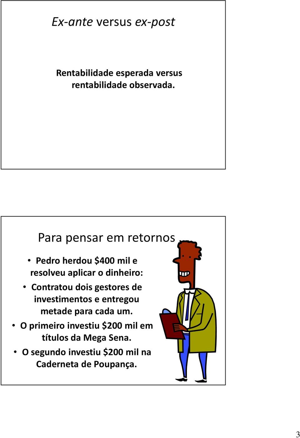 .. Pedro herdou $400 mil e resolveu aplicar o dinheiro: Contratou dois gestores de