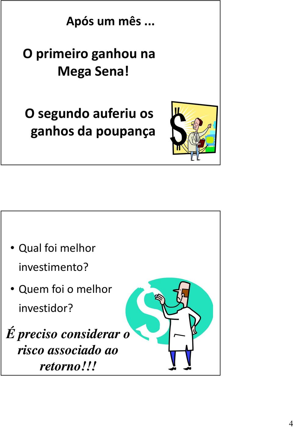 melhor investimento? Quem foi o melhor investidor?