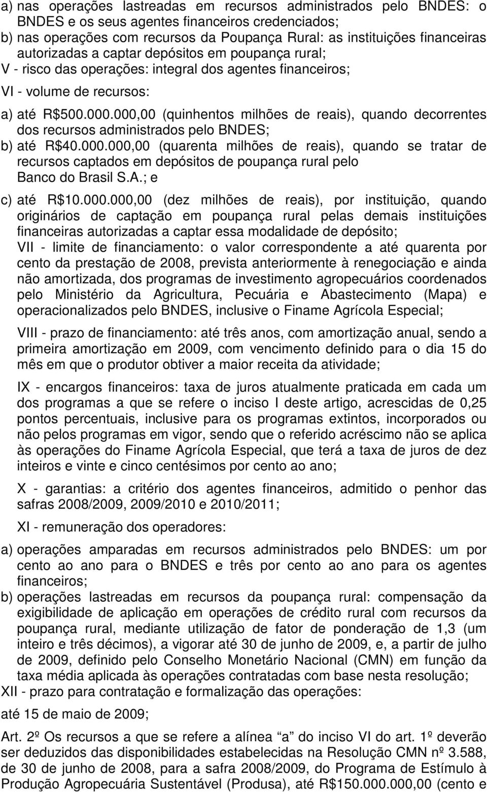 000,00 (quinhentos milhões de reais), quando decorrentes dos recursos administrados pelo BNDES; b) até R$40.000.000,00 (quarenta milhões de reais), quando se tratar de recursos captados em depósitos de poupança rural pelo Banco do Brasil S.