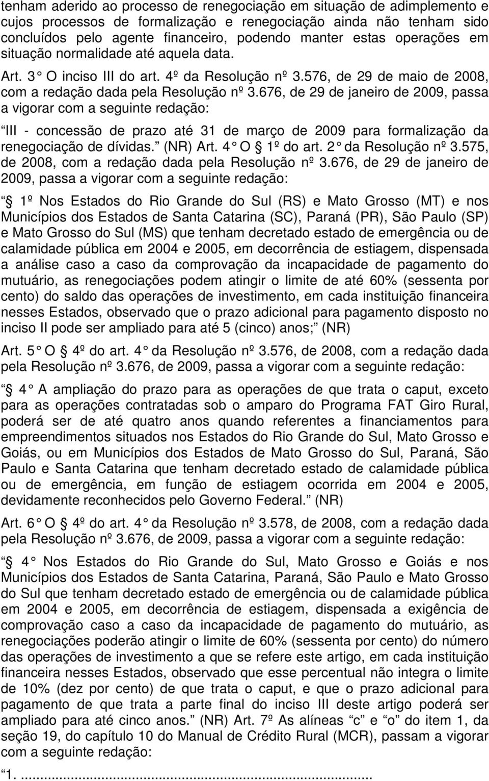 676, de 29 de janeiro de 2009, passa a vigorar com a seguinte redação: III - concessão de prazo até 31 de março de 2009 para formalização da renegociação de dívidas. (NR) Art. 4 O 1º do art.