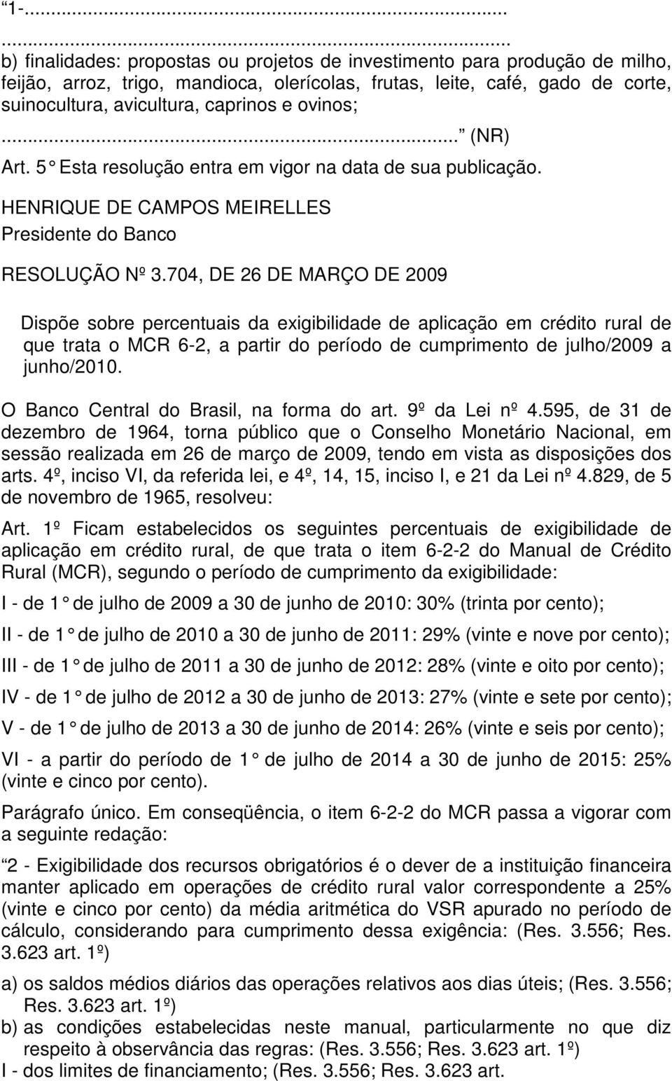 704, DE 26 DE MARÇO DE 2009 Dispõe sobre percentuais da exigibilidade de aplicação em crédito rural de que trata o MCR 6-2, a partir do período de cumprimento de julho/2009 a junho/2010.