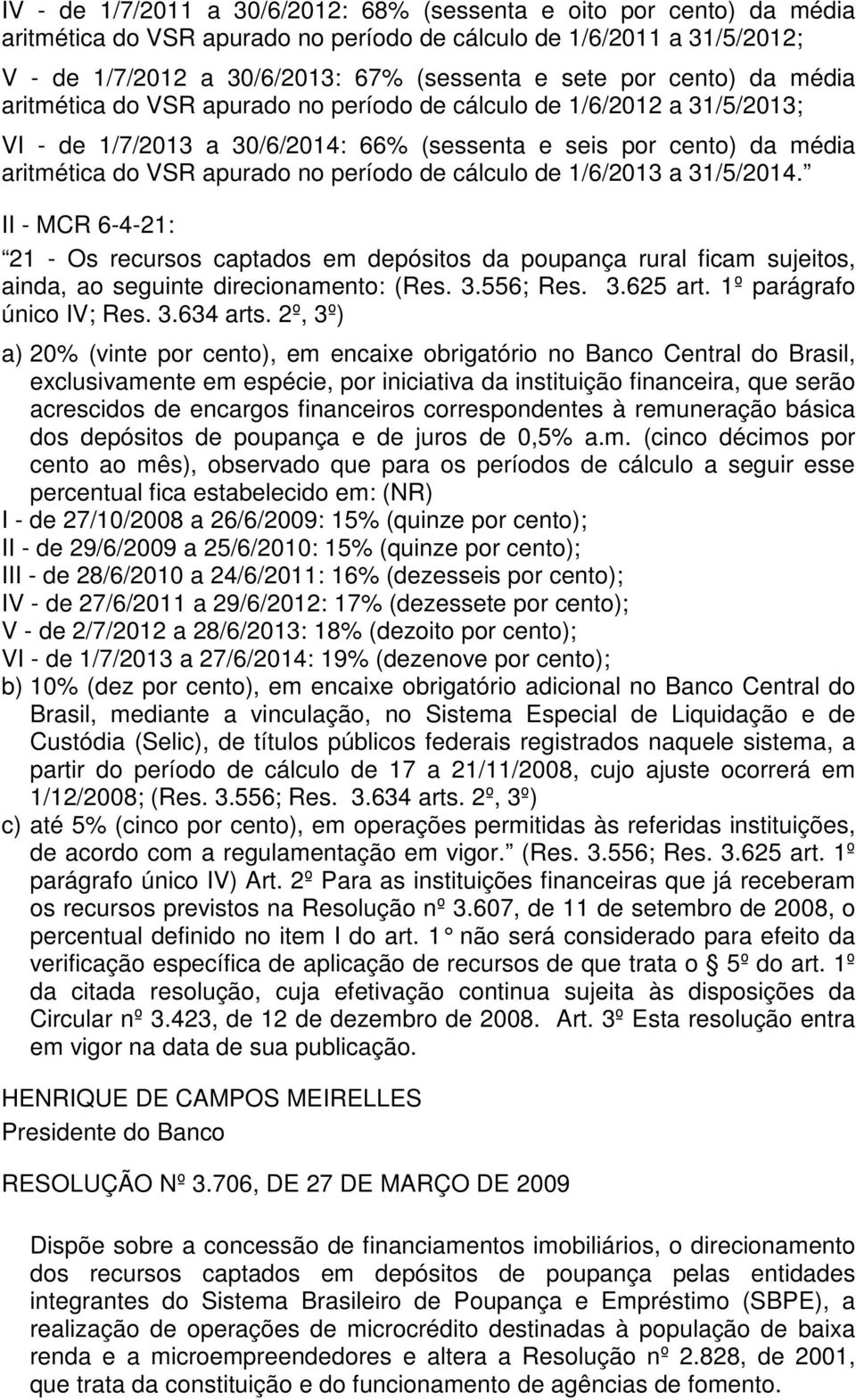 cálculo de 1/6/2013 a 31/5/2014. II - MCR 6-4-21: 21 - Os recursos captados em depósitos da poupança rural ficam sujeitos, ainda, ao seguinte direcionamento: (Res. 3.556; Res. 3.625 art.