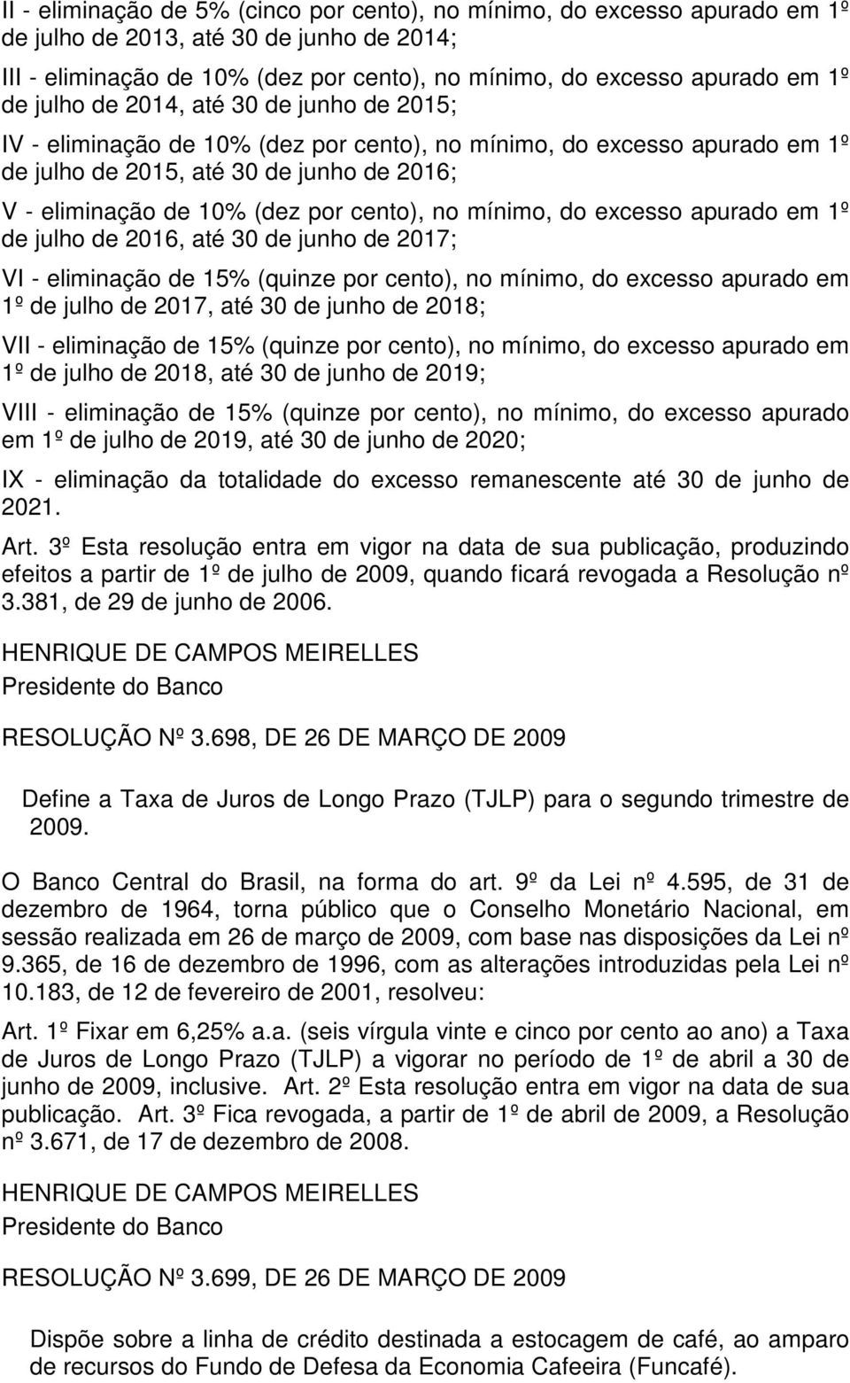 no mínimo, do excesso apurado em 1º de julho de 2016, até 30 de junho de 2017; VI - eliminação de 15% (quinze por cento), no mínimo, do excesso apurado em 1º de julho de 2017, até 30 de junho de