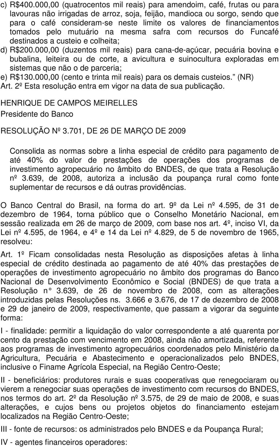 financiamentos tomados pelo mutuário na mesma safra com recursos do Funcafé destinados a custeio e colheita; d) R$200.