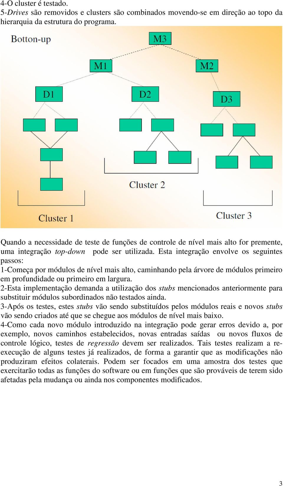 Esta integração envolve os seguintes passos: 1-Começa por módulos de nível mais alto, caminhando pela árvore de módulos primeiro em profundidade ou primeiro em largura.